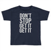 don't stop get it get it Toddler T-shirt