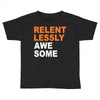 relentlessly awesome Toddler T-shirt