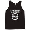 it's not cool to be cruel no bullies Tank Top