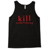 kill something Tank Top
