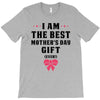 I Am The Best Mother's Day Gift Ever T-Shirt