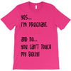 Yes...I'm Pregnant.It's a Girl! And No...You Can't Touch My Belly! T-Shirt
