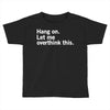 Hang on. Let me overthink this. Toddler T-shirt