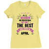 All Women Created Equal But The Best Born In April Ladies Fitted T-Shirt