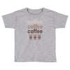 coffee coffee coffee Toddler T-shirt