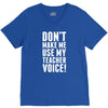 Don't Make Me Use My Teacher Voice V-Neck Tee