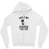 Hold my coffee Zipper Hoodie