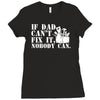 if dad can't fix it nobody can Ladies Fitted T-Shirt