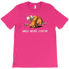 need more coffee T-Shirt