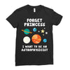 Forget Princess I' Want To Be An Astrophysicist Ladies Fitted T-Shirt