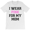 i wear pink for my mom breast cancer T-Shirt
