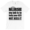 nurse my job is to help your ass not kiss it T-Shirt