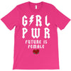 Girl Power Future Is Female T-Shirt