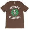 lets go clubbing T-Shirt