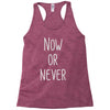 now or never Racerback Tank