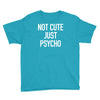 not cute just psycho Youth Tee