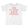 The Future is Female Toddler T-shirt