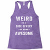 Weird Is A Side Effect Of Being Awesome Racerback Tank