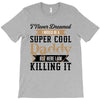 i never dreamed i would be a super cool daddy but here i am killing it T-Shirt