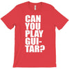 can you play guitar can you fuck T-Shirt