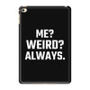 Me Weird Always iPad Mini 4