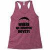 where we droppin' boys Racerback Tank