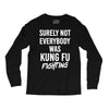 Surely Not Everybody Was Kung Fu Fighting Long Sleeve Shirts
