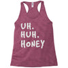 uh huh honey Racerback Tank