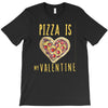 pizza is my valentine 3 T-Shirt