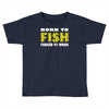 born to fish forced to work Toddler T-shirt