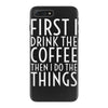 first i drink the coffee iPhone 7 Plus Case
