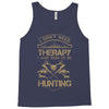 I Don't Need Therapy Just to Do Hunting Tank Top