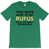 You Guys Want To Get Rufus Back Or What Sametimeless T-Shirt