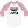 alcohol is a solution t shirt 3/4 Sleeve Shirt