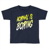 normal is boring Toddler T-shirt