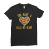 you have a pizza my heart Ladies Fitted T-Shirt