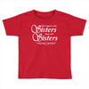 what happens with sisters stays with sisters Toddler T-shirt