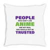people who don't like anime are not real and should not be trusted Throw Pillow