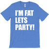 i'm fat lets's party T-Shirt