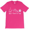 all i need in life T-Shirt