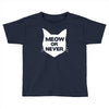 meow or never cat Toddler T-shirt