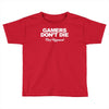 gamers don't die they respawn Toddler T-shirt
