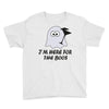 im here for the boos (2) Youth Tee