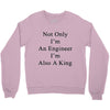 not only im an engineer im also a king Crewneck Sweatshirt