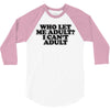 who let me adult, i can't adult 3/4 Sleeve Shirt