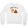 don't be a pizza of shit poop Crewneck Sweatshirt