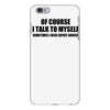 of course i talk to myself sometimes i need expert advice t shirt tee iPhone 6 Plus/6s Plus Case