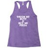 touch my butt buy me pizza Racerback Tank