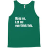 hang on. let me overthink this.. Popular T shirts Tank Top