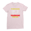 i'm here because you broke something Ladies Fitted T-Shirt